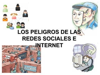 LOS PELIGROS DE LAS
 REDES SOCIALES E
     INTERNET
 