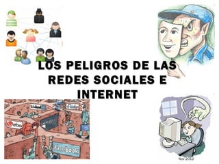 LOS PELIGROS DE LAS
 REDES SOCIALES E
     INTERNET




                      Nov 2012
 