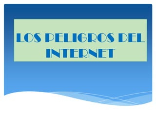 LOS PELIGROS DEL
    INTERNET
 