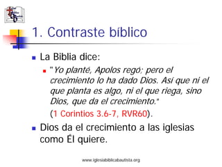 1. Contraste bíblico
 La Biblia dice:
   quot;Yo planté, Apolos regó; pero el
   crecimiento lo ha dado Dios. Así que ni e...