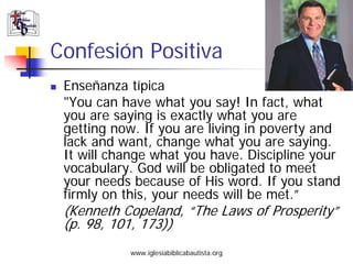 Confesión Positiva
 Enseñanza típica
 quot;You can have what you say! In fact, what
 you are saying is exactly what you ar...