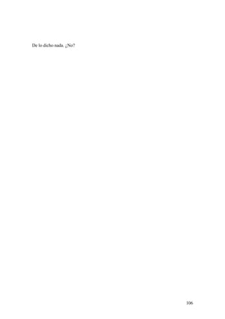 De lo dicho nada. ¿No?




                         106
 