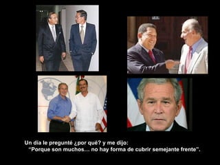 Un día le pregunté ¿por qué? y me dijo:  “Porque son muchos… no hay forma de cubrir semejante frente”. 