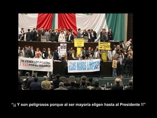 “ ¡¡ Y son peligrosos porque al ser mayoría eligen hasta al Presidente !!” 