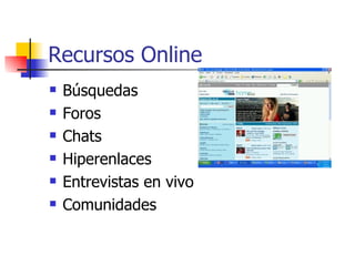 Recursos Online Búsquedas Foros Chats Hiperenlaces Entrevistas en vivo Comunidades 