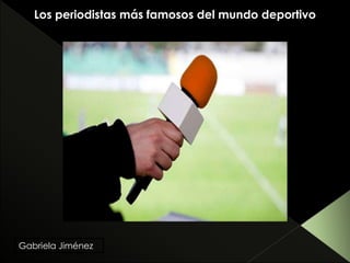 Gabriela Jiménez
Los periodistas más famosos del mundo deportivo
 