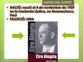 • NACIÓ: nació el 4 de noviembre de 1909
en la hacienda Quilca, en Huamachuco,
Perú
• FALLECIÓ: LIMA
 