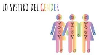 LO SPETTRO DEL GENDER
 