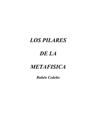 LOS PILARES
DE LA
METAFISICA
Rubén Cedeño
 