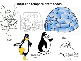 Pintar con tempera entre todos. IGLÚ INUIT FOCA PINGÜINO FLO 