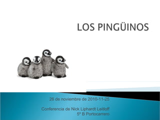26 de noviembre de 2010-11-25
 
Conferencia de Nick Liphardt Leitloff
5º B Portocarrero
 