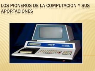 LOS PIONEROS DE LA COMPUTACION Y SUS APORTACIONES 