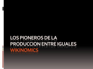 LOS PIONEROS DE LA PRODUCCION ENTRE IGUALESwikinomics 