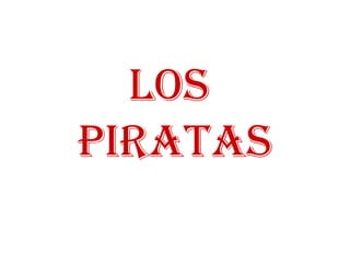 LOS
PIRATAS
 