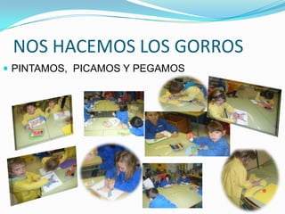 NOS HACEMOS LOS GORROS
 PINTAMOS, PICAMOS Y PEGAMOS
 