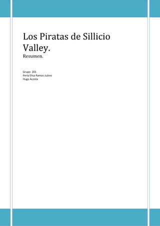 Los Piratas de Sillicio
Valley.
Resumen.
Grupo: 201
Perla Elisa Ramos Juárez
Hugo Acosta

 