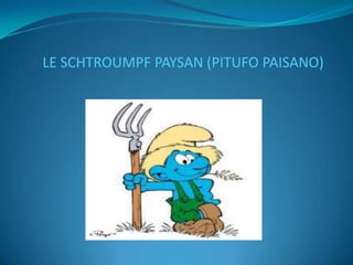 LE SCHTROUMPF PAYSAN (PITUFO PAISANO)
 