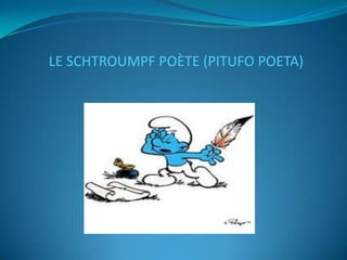 LE SCHTROUMPF POÈTE (PITUFO POETA)
 