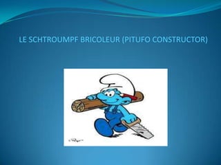 LE SCHTROUMPF BRICOLEUR (PITUFO CONSTRUCTOR)
 