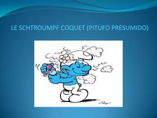 LE SCHTROUMPF COQUET (PITUFO PRESUMIDO)
 