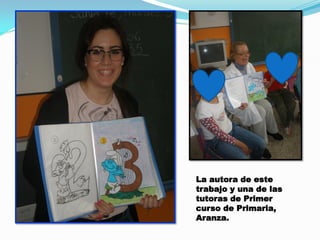 La autora de este
trabajo y una de las
tutoras de Primer
curso de Primaria,
Aranza.

 