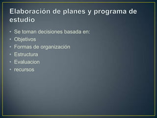 •   Se toman decisiones basada en:
•   Objetivos
•   Formas de organización
•   Estructura
•   Evaluacion
•   recursos
 