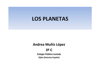 LOS PLANETAS Andrea Muñiz López 3º C Colegio Público Laviada Gijón (Asturias-España) 
