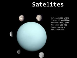 SatelitesActualmente UranoTiene 27 satélitesReconocidos, pero Veremos los másImportantes aContinuación.