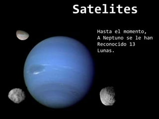 SatelitesHasta el momento, A Neptuno se le hanReconocido 13 Lunas.