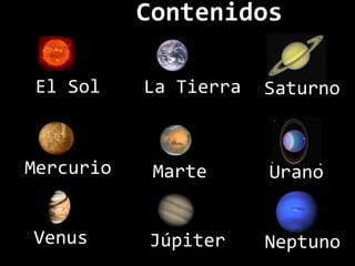 ContenidosEl SolLa TierraSaturnoMercurioMarteUranoVenusJúpiterNeptuno