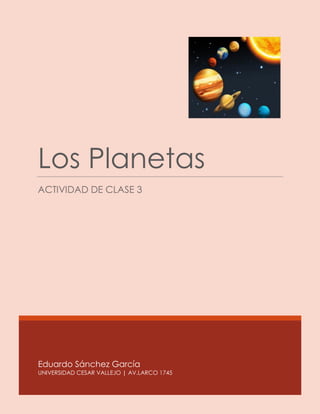 Eduardo Sánchez García
UNIVERSIDAD CESAR VALLEJO | AV.LARCO 1745
Los Planetas
ACTIVIDAD DE CLASE 3
 