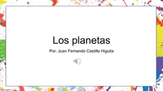Los planetas
Por: Juan Fernando Castillo Higuita
 
