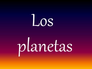 Los
planetas
 