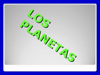LOS
LOSPLANETAS
PLANETAS
 