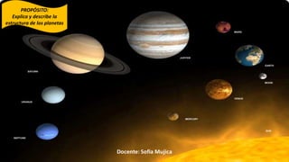PROPÓSITO:
Explica y describe la
estructura de los planetas
 