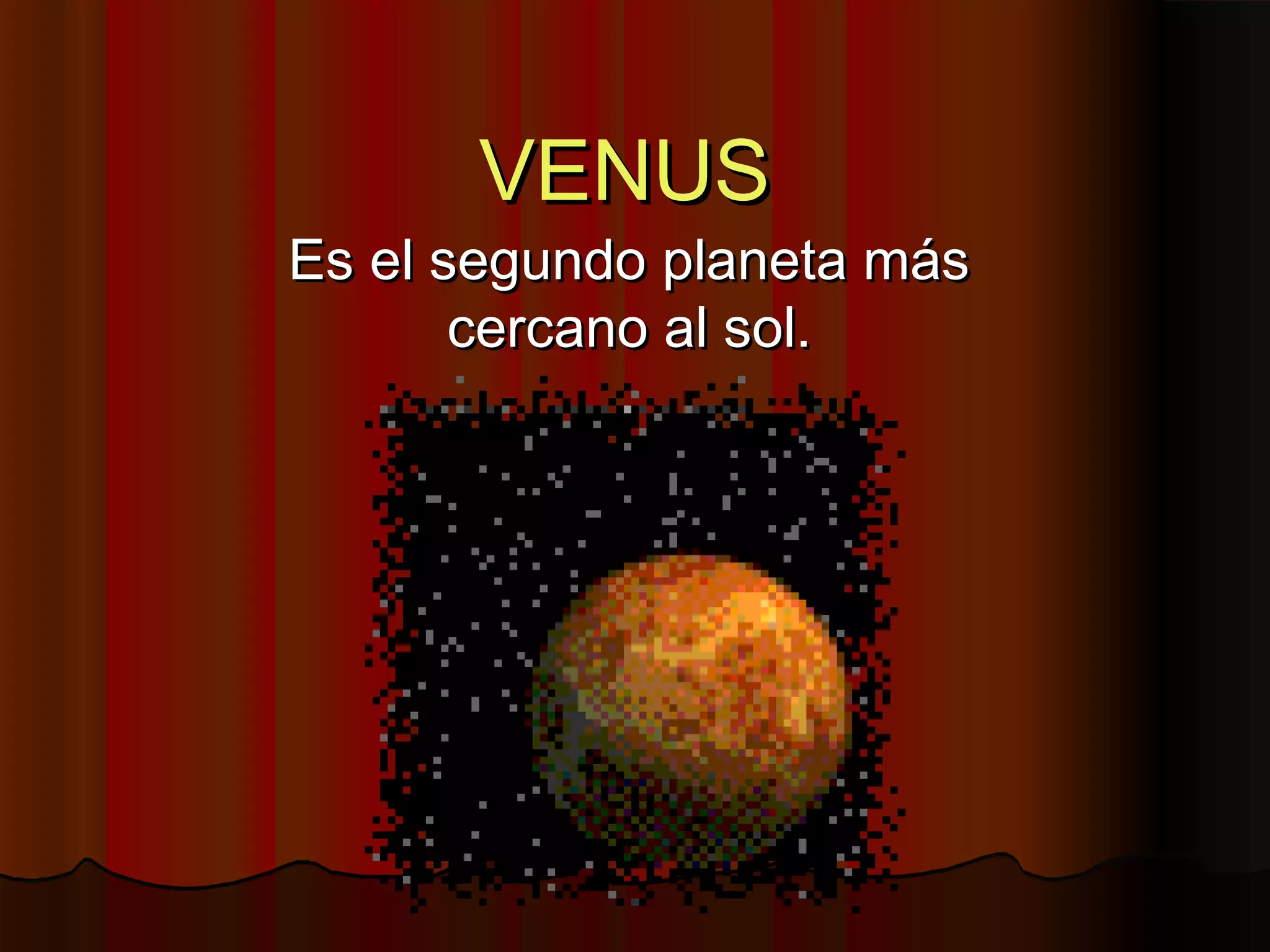 VENUS
Es el segundo planeta más
cercano al sol.