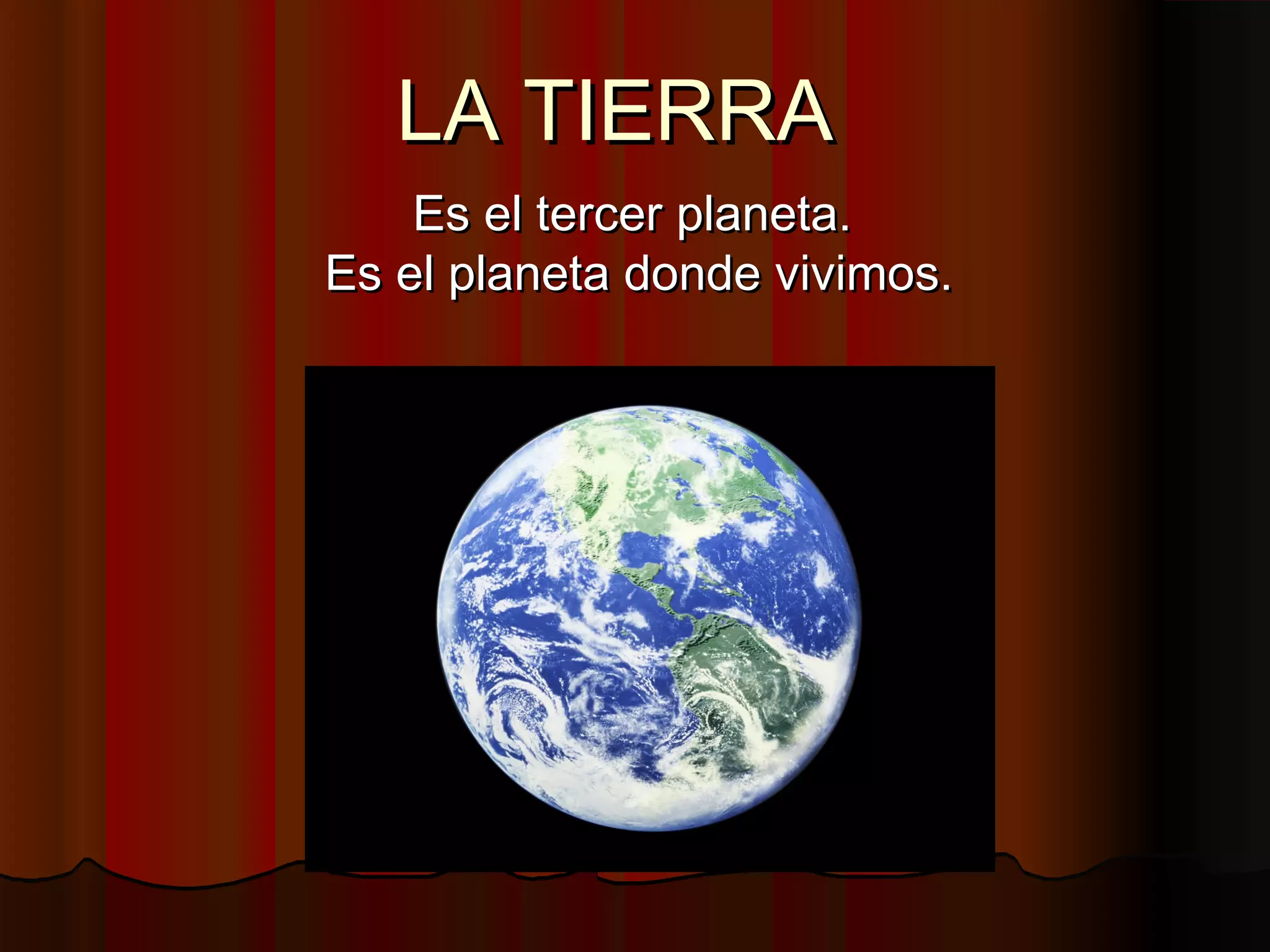 LA TIERRA
Es el tercer planeta.
Es el planeta donde vivimos.