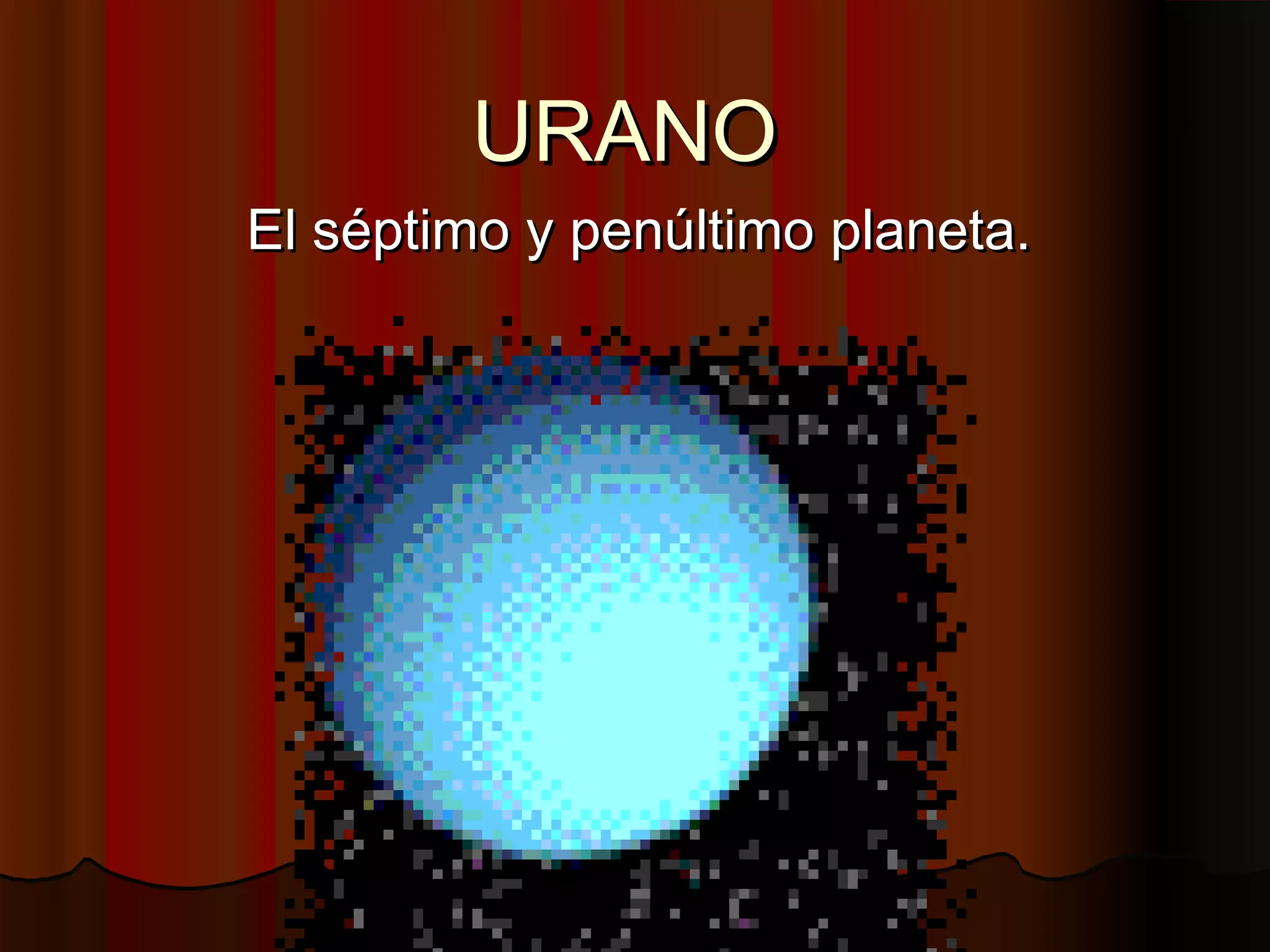 URANO
El séptimo y penúltimo planeta.