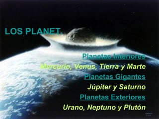 LOS PLANETAS DEL SISTEMA SOLAR Planetas Interiores Mercurio, Venus, Tierra y Marte Planetas Gigantes Júpiter y Saturno Planetas Exteriores Urano, Neptuno y Plutón 