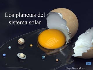 Los planetas del
sistema solar
Haya García Moreno
 