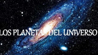 LOS PLANETAS DEL UNIVERSO
 