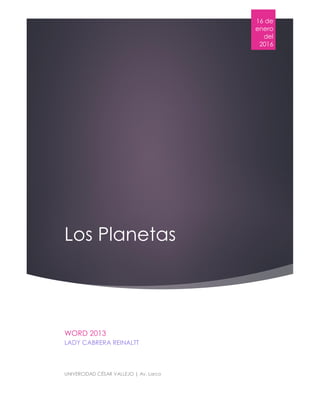 Los Planetas
16 de
enero
del
2016
WORD 2013
LADY CABRERA REINALTT
UNIVERCIDAD CÉSAR VALLEJO | Av. Larco
 