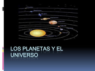 LOS PLANETAS Y EL
UNIVERSO
 