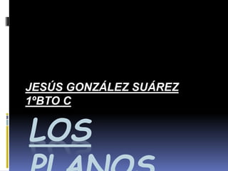 LOS
JESÚS GONZÁLEZ SUÁREZ
1ºBTO C
 