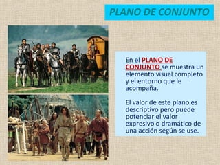 PLANO DE CONJUNTO
En el PLANO DE
CONJUNTO se muestra un
elemento visual completo
y el entorno que le
acompaña.
El valor de este plano es
descriptivo pero puede
potenciar el valor
expresivo o dramático de
una acción según se use.
 