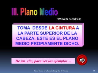 Planos Básicos en la Toma de Fotografías de Personas15III. Plano Medio(MEDIUM CLOSE UP)TOMA  DESDE LA CINTURA A LA PARTE SUPERIOR DE LA CABEZA. ESTE ES EL PLANO MEDIO PROPIAMENTE DICHO. De un  clic, para ver los ejemplos…