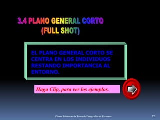 Planos Básicos en la Toma de Fotografías de Personas273.4 PLANO GENERAL CORTO(FULL SHOT)EL PLANO GENERAL CORTO SE CENTRA EN LOS INDIVIDUOS RESTANDO IMPORTANCIA AL ENTORNO.Haga Clip, para ver los ejemplos.