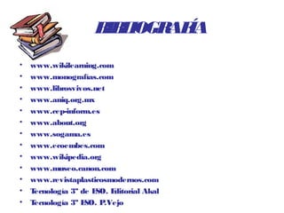 B L
                       IB IOGR ÍA
                              AF
•   www.wikilearning.com
•   www.monografías.com
•   www.librosvivos.net
•   www.aniq.org.mx
•   www.cep-inform.es
•   www.about.org
•   www.sogama.es
•   www.ecoembes.com
•   www.wikipedia.org
•   www.museo.canon.com
•   www.revistaplasticosmodernos.com
•   Tecnología 3º de ESO. Editorial Akal
•   Tecnología 3º ESO. P.Vejo
 