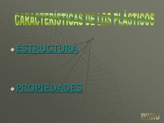 ESTRUCTURA
PROPIEDADES
 