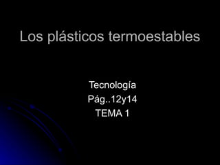 Los plásticos termoestables Tecnología Pág..12y14 TEMA 1 